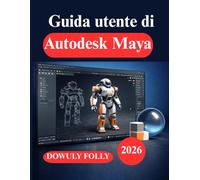 Guida utente di Autodesk Maya: Progettazione per principianti, modellazione 3D e animazione