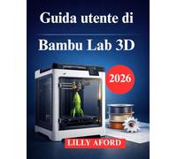 Guida utente di Bambu Lab 3D: Un manuale chiaro e pratico per i nuovi proprietari di stampanti 3D