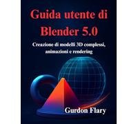 Guida utente di Blender 5.0: Creazione di modelli 3D complessi, animazioni e rendering