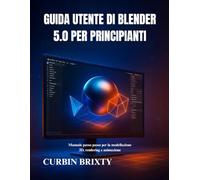 Guida utente di Blender 5.0 per principianti: Manuale passo passo per la modellazione 3D, rendering e animazione