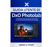 Guida utente di DxO PhotoLab: Editing RAW passo dopo passo, riduzione del rumore e flusso di lavoro pro per foto mozzafiato