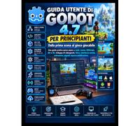 GUIDA UTENTE DI GODOT 4.7 PER PRINCIPIANTI:Dalla prima scena al gioco giocabile