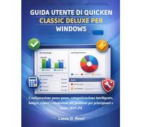 Guida utente di Quicken Classic Deluxe per Windows: Configurazione passo passo, categorizzazione intelligente, budget, report e risoluzione dei problemi per principianti e senior [R65,29]