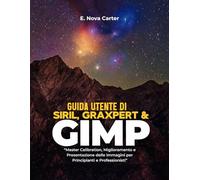Guida utente di Siril, Graxpert e GIMP:: “Master Calibration, Miglioramento e Presentazione delle Immagini per Principianti e Professionisti”