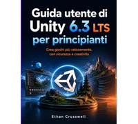 Guida utente di Unity 6.3 LTS per principianti: Crea giochi più velocemente, con sicurezza e creatività