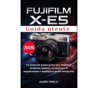 Guida utente FUJIFILM X-E5: Un manuale passo passo per risolvere problemi comuni, ottimizzare le impostazioni e migliorare le tue fotografie (ITALIAN-CAMERA GUIDES)