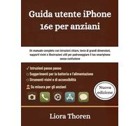 Guida utente iPhone 16e per anziani: Un manuale completo con istruzioni chiare, testo di grandi dimensioni, supporti visivi e illustrazioni utili per padroneggiare il tuo smartphone senza confusione