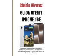 GUIDA UTENTE IPHONE 16E: Un manuale passo passo per migliorare le prestazioni, personalizzare il tuo dispositivo e sbloccare suggerimenti e trucchi degli esperti per la massima efficienza