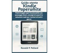 Guida utente Kindle Paperwhite: Padroneggia ogni funzionalità con passaggi chiari, consigli di esperti e soluzioni reali per i lettori di tutti i giorni