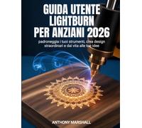 Guida utente LightBurn per anziani 2026: padroneggia i tuoi strumenti, crea design straordinari e dai vita alle tue idee