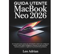 Guida Utente MacBook Neo 2026: Un manuale passo passo per principianti e senior per configurare macOS, usare Apple Intelligence, imparare le app ... e migliorare la produttività quotidiana