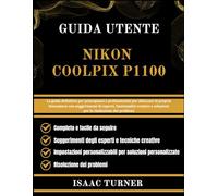 GUIDA UTENTE NIKON COOLPIX P1100: La guida definitiva per principianti e professionisti per sbloccare la propria fotocamera con suggerimenti di ... e soluzioni per la risoluzione dei problemi