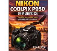 GUIDA UTENTE NIKON COOLPIX P950 2026: Tecniche passo dopo passo per catturare foto e video