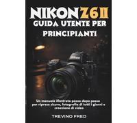 GUIDA UTENTE PER PRINCIPIANTI: UN MANUALE ILLUSTRATO PASSO DOPO PASSO PER RIPRESE SICURE, FOTOGRAFIA DI TUTTI I GIORNI E CREAZIONE DI VIDEO