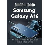 Guida utente Samsung Galaxy A16: Il manuale completo per le massime prestazioni e sicurezza