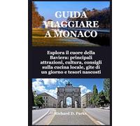 GUIDA VIAGGIARE A MONACO: Esplora il cuore della Baviera: principali attrazioni, cultura, consigli sulla cucina locale, gite di un giorno e tesori nascosti