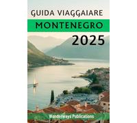 GUIDA VIAGGIARE MONTENEGRO 2025: Alla scoperta dei paesaggi,dei saporie d ell’anima delle meraviglie dei Balcani
