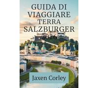 GUIDA VIAGGIARE TERRA SALZBURGER 2026: Scoprite la cultura, la natura e la tradizione nel cuore delle Alpi austriache