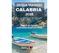 GUIDA VIAGGIO CALABRIA 2025: Vagando per il gioiello mediterraneo inesplorato d'Italia