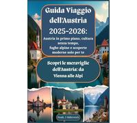 Guida Viaggio dell'Austria 2025-2026: Austria in primo piano, cultura senza tempo, fughe alpine e scoperte moderne solo per te: Scopri le meraviglie dell'Austria: da Vienna alle Alpi