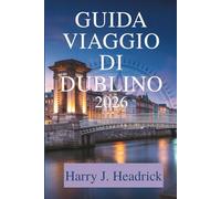 Guida Viaggio di Dublino 2026: Scopri la vivace cultura e la ricca storia dell'Irlanda
