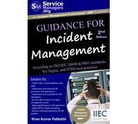 Guidance for Incident Management: According to ISO/IEC 20000 & 9001 Standards, Six Sigma and ITSM Best Practices