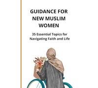 Guidance for New Muslim Women: 35 Essential Topics for Navigating Faith and Life