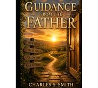 Guidance from the Father: Hearing His Voice and Following His Will Every Day