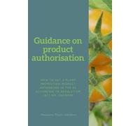 Guidance on plant protection product authorisation: How to get a plant protection product authorised in the EU according to Regulation (EC) No. 1007/2009 (Agrochemical regulatory affairs in the EU)