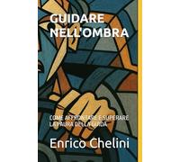 GUIDARE NELL'OMBRA: COME AFFRONTARE E SUPERARE LA PAURA DELLA GUIDA (Risorse Mentali)