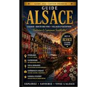 Guide Alsace 2026 : Colmar, Route des Vins & Villages d’Exception - Itinéraires, Gastronomie, Vins & Expériences Inoubliables: Le guide complet pour découvrir l’Alsace comme un initié