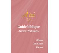 Guide biblique - Ancien Testament: Guide biblique - Ancien Testament : Lire, méditer, écrire et étudier l’Ancien Testament avec clarté et profondeur (À Toi - Collection de carnets bibliques)
