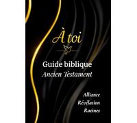 Guide biblique - Ancien Testament: Lire, méditer, écrire et étudier l’Ancien Testament avec clarté et profondeur (À Toi - Collection de carnets bibliques)