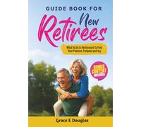 Guide Book For New Retirees: What To Do In Retirement To Find Your Passion, Purpose and Joy