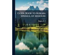 Guide Book to Aurora Springs, of Missouri