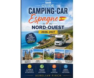 Guide Camping-Car Espagne du Nord-Ouest 2026/2027: Les Plus Belles Routes de Galice, des Asturies et de Cantabrie, Saint-Jacques-de-Compostelle, Picos de Europa, Campings & Conseils Pratiques