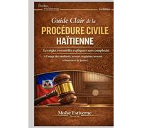 GUIDE CLAIR DE LA PROCEDURE CIVILE HAITIENNE: Les règles essentielles, expliquées sans complexité