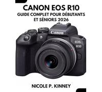 Guide Complet Canon Eos R10 Pour Débutants Et Experts 2026: Un guide simplifié étape par étape pour maîtriser votre appareil photo immortaliser des ... héritage numérique, sans stress technique