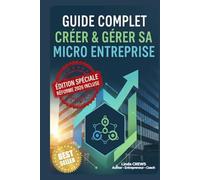 GUIDE COMPLET CRÉER & GÉRER SA MICRO-ENTREPRISE: Le guide pratique pour devenir auto-entrepreneur, éviter les erreurs coûteuses et réussir votre ... simplicité. (L'EXCELLENCE PAR L'EXPÉRIENCE)