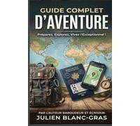 Guide Complet d’Aventure: Le manuel de survie du voyageur moderne