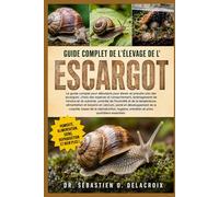 GUIDE COMPLET DE L’ÉLEVAGE DE L’ ESCARGOT: Tout ce que vous devez savoir sur l'élevage des escargots : choix des espèces et comportement, ... simples pour les débutants et les passionnés.