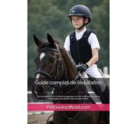 Guide complet de l’équitation: Tout comprendre sur le cheval, progresser en club, maîtriser les bases et développer une relation forte cavalier-cheval (Du Débutant au Pro - multisports)