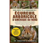 GUIDE COMPLET DE LA CONNAISSANCE DE L’ ÉCUREUIL ARBORICOLE D’AMÉRIQUE DU NORD: Le guide complet pour débutants pour comprendre l’écureuil arboricole ... et connaissances essentielles