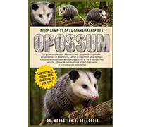 GUIDE COMPLET DE LA CONNAISSANCE DE L’ OPOSSUM: Le guide complet pour débutants pour comprendre l’opossum : comportement et adaptations....de la ... l’observation et connaissances essentielles