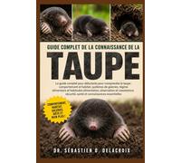 GUIDE COMPLET DE LA CONNAISSANCE DE LA: Le guide complet pour débutants pour comprendre la taupe : comportement et habitat, systèmes de ... sécurité, santé et connaissances essentielles