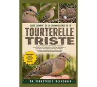 GUIDE COMPLET DE LA CONNAISSANCE DE LA TOURTERELLE TRISTE: Le guide complet pour débutants pour comprendre la tourterelle triste : comportement ... et conservation et connaissances essentielles