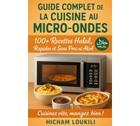Guide Complet de la Cuisine au Micro-ondes : 100+ Recettes Faciles, Rapides et Halal pour Tous les Jours: Recettes sans porc ni alcool pour étudiants, ... desserts et idées express au micro-ondes