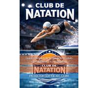 Guide complet de la natation en club - De débutant à compétiteur: Technique, entraînement, mental, nutrition et progression pour tous les nageurs (Du Débutant au Pro - multisports)