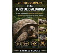 GUIDE COMPLET DE LA TORTUE D'ALDABRA: UNGuide complet sur la biologie, le comportement, l'écologie et la conservation des tortues géantes d'Aldabra