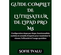 GUIDE COMPLET DE L'UTILISATEUR DE L'IPAD PRO M5: Configuration étape par étape, fonctionnalités cachées et conseils d'experts pour maximiser la vitesse, l’efficacité et l’usage quotidien